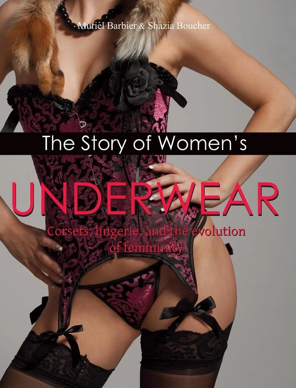 The Story Of Women's Underwear: Corsets, lingerie, and the evolution of femininity