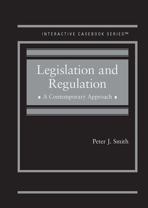 Legislation and Regulation: A Contemporary Approach (Interactive Casebook Series)