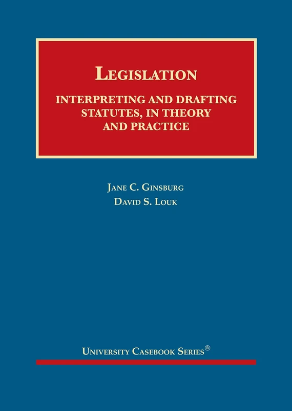 Legislation: Interpreting and Drafting Statutes, in Theory and Practice (University Casebook Series)