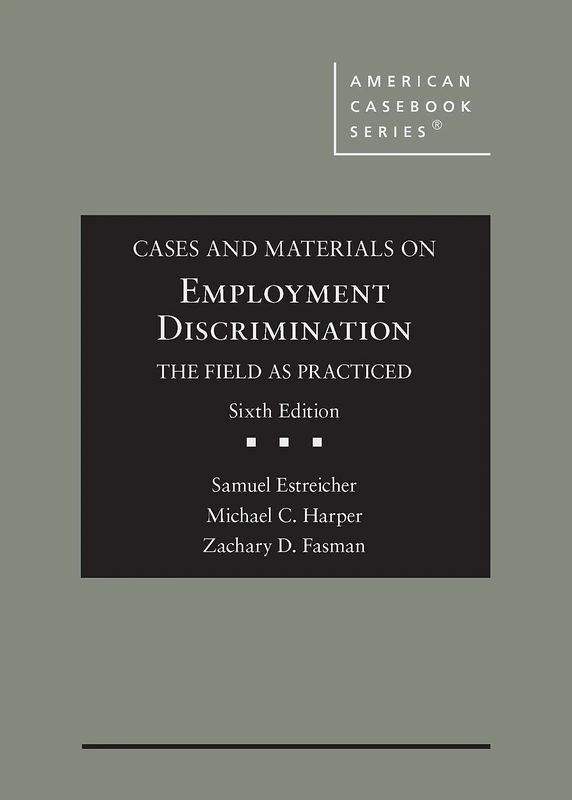 Cases and Materials on Employment Discrimination, the Field as Practiced (American Casebook Series)
