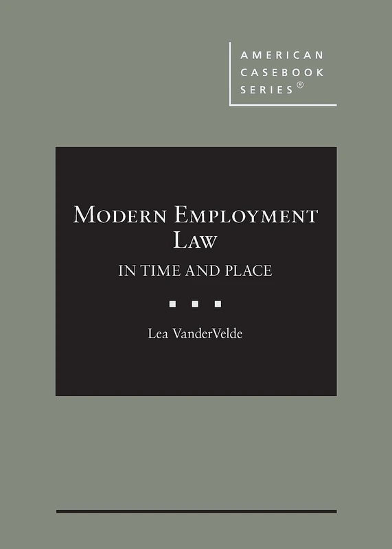 Modern Employment Law: In Time and Place (American Casebook Series)