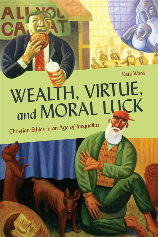Wealth, Virtue, and Moral Luck: Christian Ethics in an Age of Inequality (Moral Traditions series)