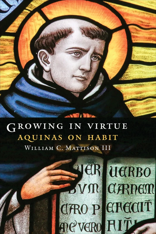 Growing in Virtue: Aquinas on Habit (Moral Traditions series)