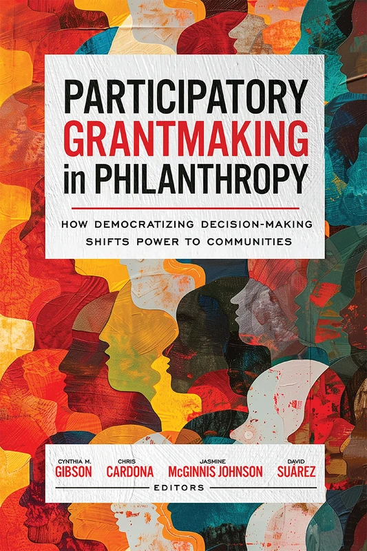 Participatory Grantmaking in Philanthropy: How Democratizing Decision-Making Shifts Power to Communities (Georgetown Studies in Philanthropy, Nonprofits, and Nongovernmental Organizations)