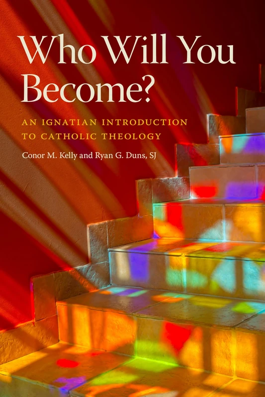 Who Will You Become?: An Ignatian Introduction to Catholic Theology