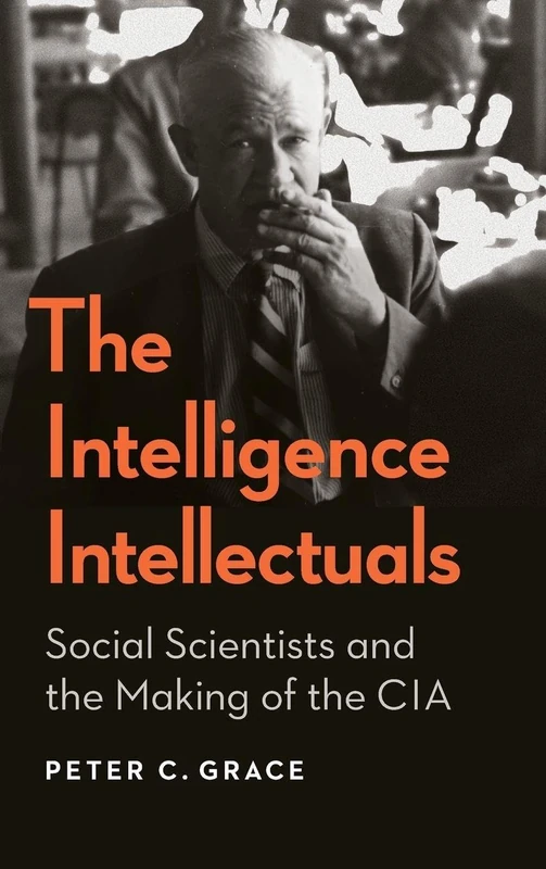 The Intelligence Intellectuals: Social Scientists and the Making of the CIA (Georgetown Studies in Intelligence History)