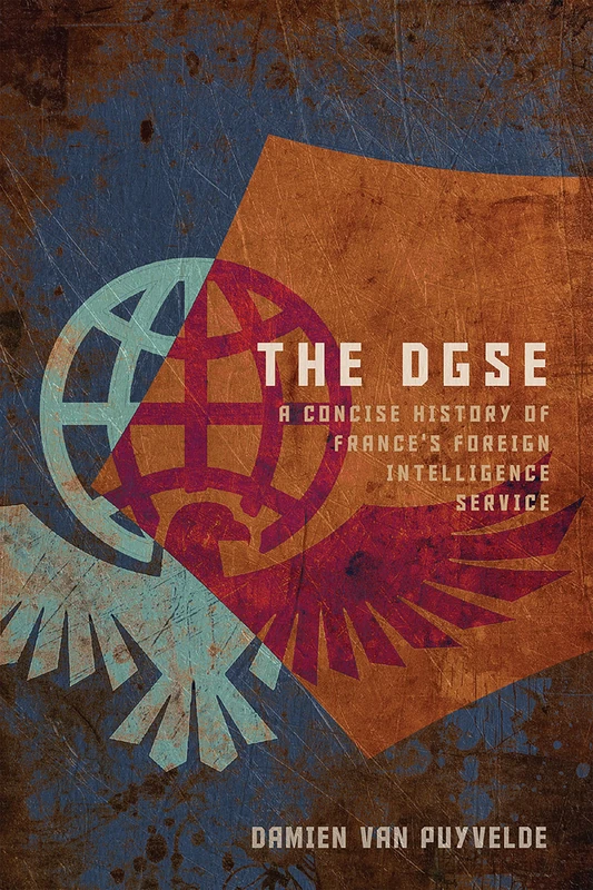 The DGSE: A Concise History of France's Foreign Intelligence Service (Concise Histories of Intelligence)