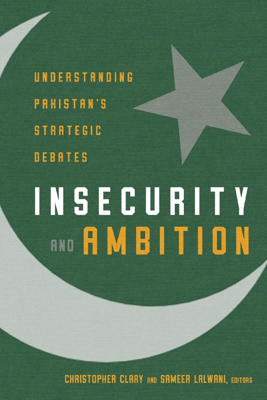 Insecurity and Ambition: Understanding Pakistan's Strategic Debates (South Asia in World Affairs series)