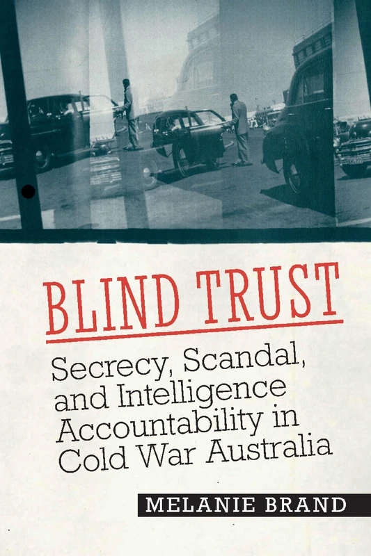 Blind Trust: Secrecy, Scandal, and Intelligence Accountability in Cold War Australia (Georgetown Studies in Intelligence History)