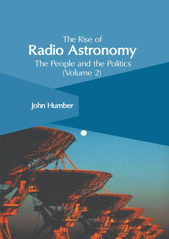 The Rise of Radio Astronomy: The People and the Politics (Volume 2)