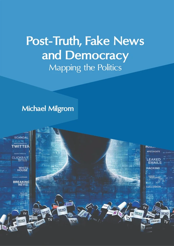 Post-Truth, Fake News and Democracy: Mapping the Politics