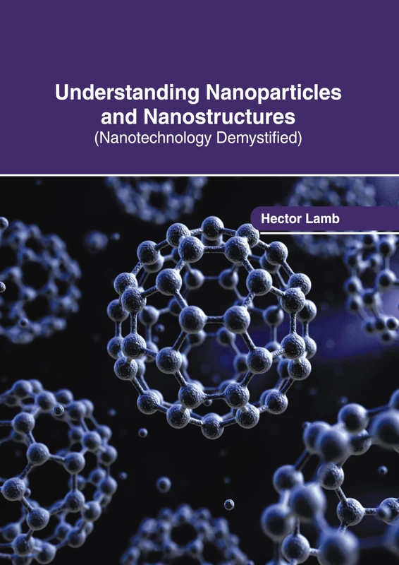 Understanding Nanoparticles and Nanostructures (Nanotechnology Demystified)