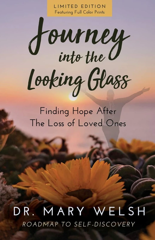 Journey into the Looking Glass: Finding Hope after the Loss of Loved Ones LIMITED EDITION with full color prints: 1
