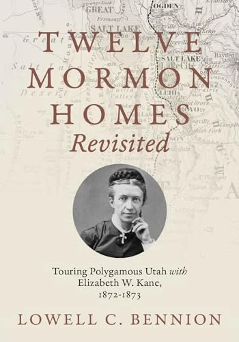 Twelve Mormon Homes Revisited: Touring Polygamous Utah with Elizabeth Kane, 1872-1873