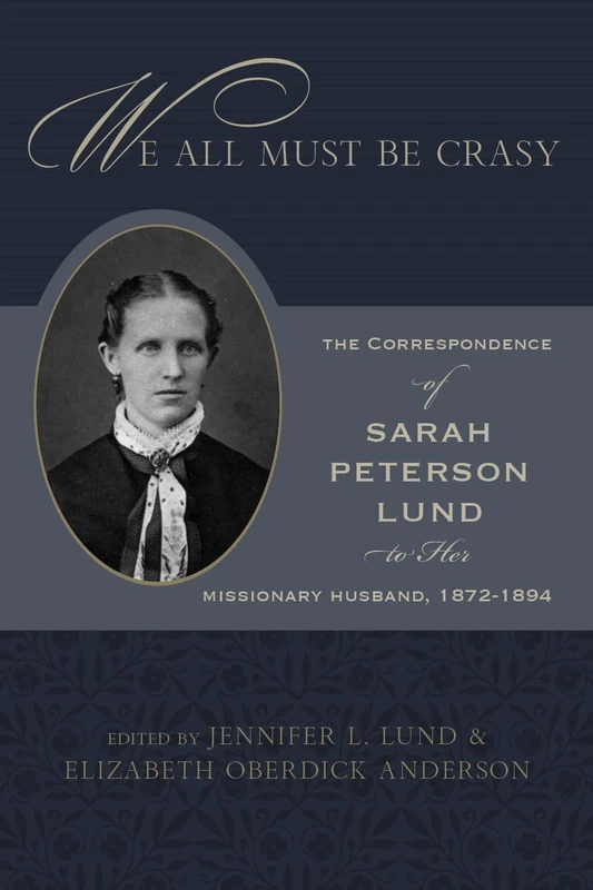We All Must Be Crasy: The Correspondence of Sarah Peterson Lund to Her Missionary Husband, 1872–1894 - Image 1