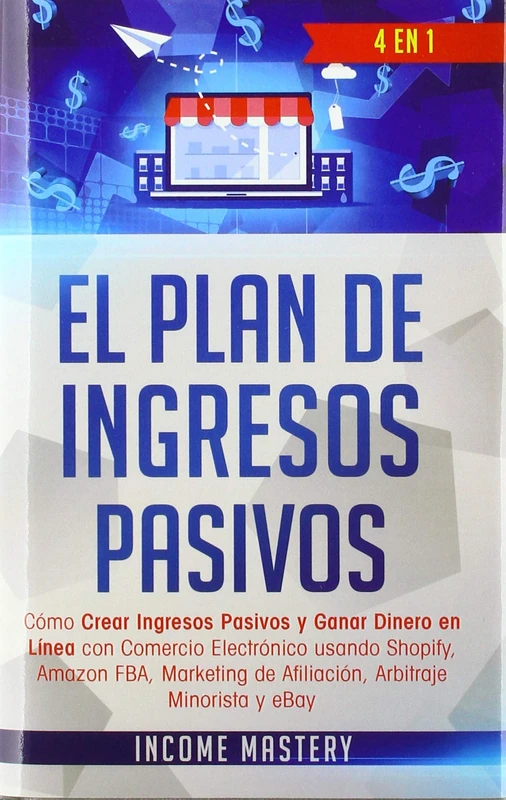 El Plan De Ingresos Pasivos: 4 en 1: Cómo Crear Ingresos Pasivos y Ganar Dinero en Línea con Comercio Electrónico usando Shopify, Amazon FBA, Marketing de Afiliación, Arbitraje Minorista y eBay - Image 1