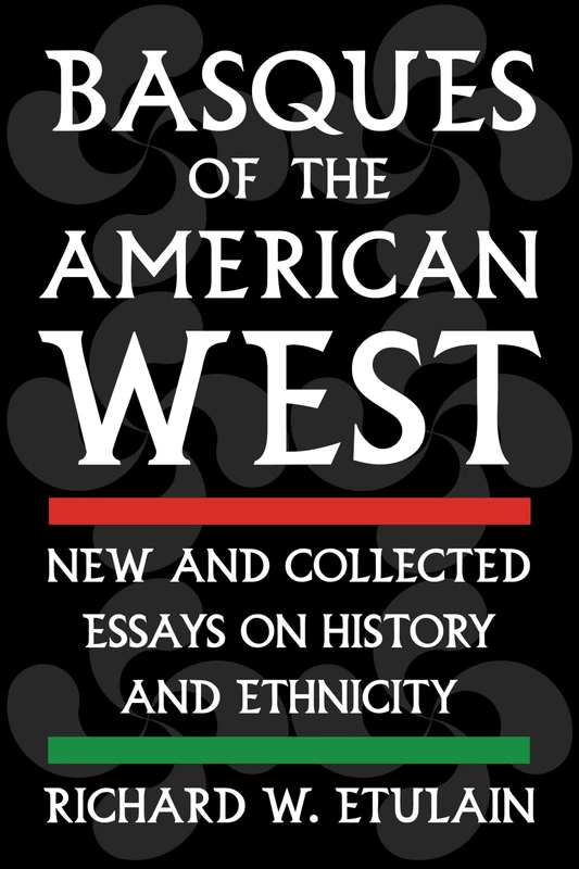 Basques of the American West: New and Collected Essays on History and Ethnicity (The Basque Series)