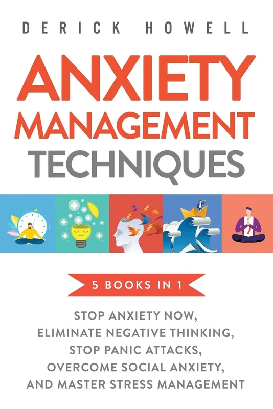 Anxiety Management Techniques 5 Books in 1: Stop Anxiety Now, Eliminate Negative Thinking, Stop Panic Attacks, Overcome Social Anxiety, Master Stress Management