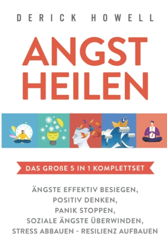 Angst heilen - Das große 5 in 1 Komplettset: Ängste effektiv besiegen | Positiv denken | Panik stoppen | Soziale Ängste überwinden | Stress abbauen - Resilienz aufbauen