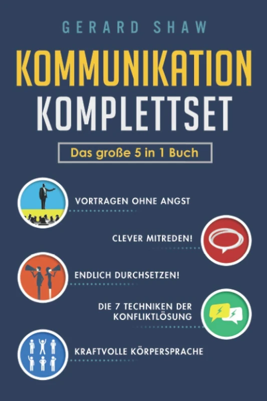 Kommunikation Komplettset - Das große 5 in 1 Buch: Vortragen ohne Angst | Clever mitreden! | Endlich durchsetzen! | Die 7 Techniken der Konfliktlösung | Kraftvolle Körpersprache