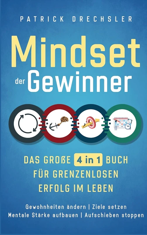 Mindset der Gewinner - Das große 4 in 1 Buch für grenzenlosen Erfolg im Leben: Gewohnheiten ändern Ziele setzen Mentale Stärke aufbauen Aufschieben stoppen