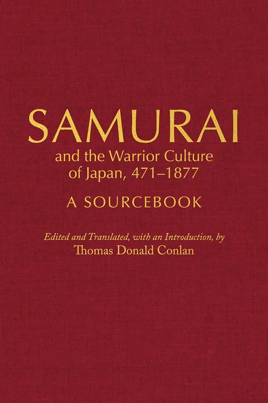 Samurai and the Warrior Culture of Japan, 471-1877: A Sourcebook