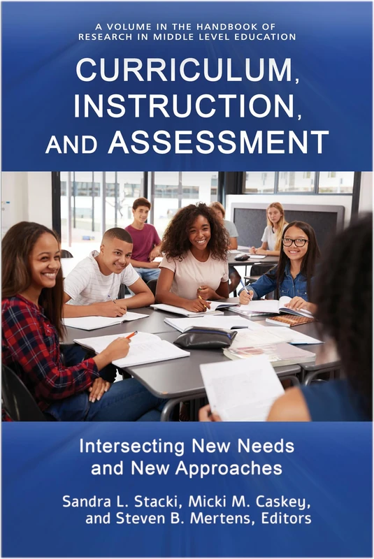 Curriculum, Instruction, and Assessment: Intersecting New Needs and New Approaches (The Handbook of Research in Middle Level Education)
