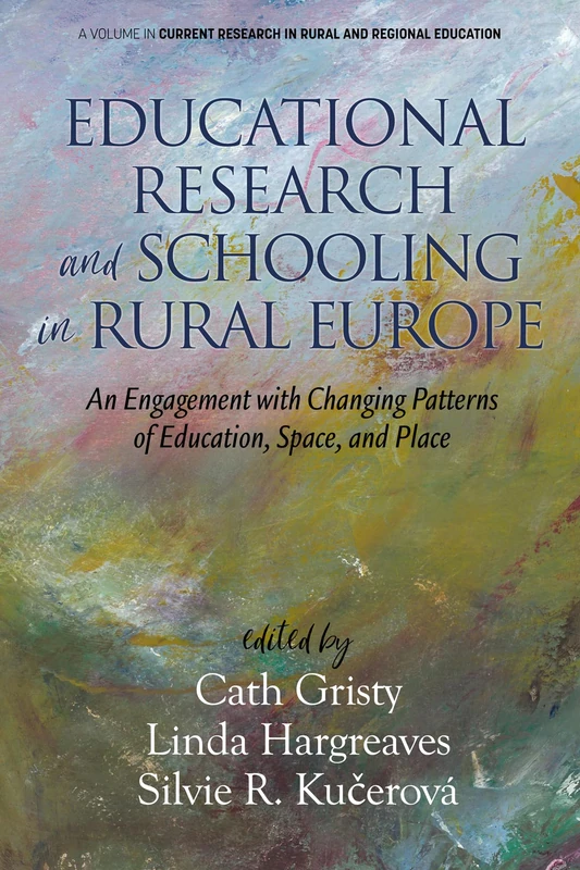 Educational Research and Schooling in Rural Europe: An Engagement with Changing Patterns of Education, Space and Place (Current Research in Rural and Regional Education)