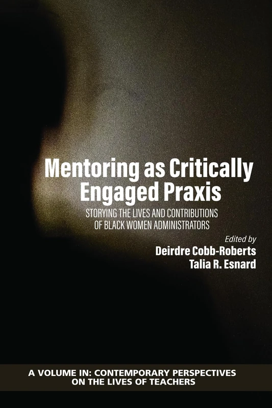 Mentoring as Critically Engaged Praxis: Storying the Lives and Contributions of Black Women Administrators (Contemporary Perspectives on the Lives of Teachers)