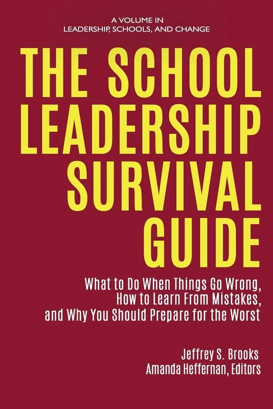 The School Leadership Survival Guide: What to Do When Things Go Wrong, How to Learn from Mistakes, and Why You Should Prepare for the Worst (Leadership, Schools, and Change)