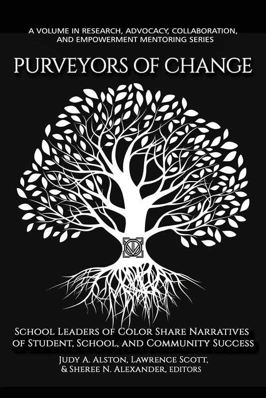 Purveyors of Change: School Leaders of Color Share Narratives of Student, School, and Community Success (Research, Advocacy, Collaboration, and Empowerment Mentoring Series)