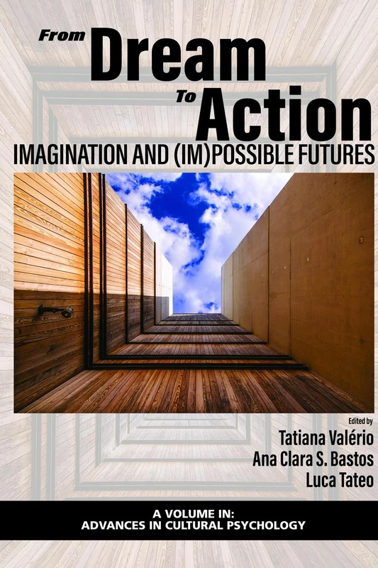 From Dream to Action: Imagination and (Im)Possible Futures (Advances in Cultural Psychology: Constructing Human Development)