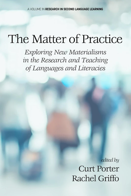 The Matter of Practice: Exploring New Materialisms in the Research and Teaching of Languages and Literacies (Research in Second Language Learning) - Image 1