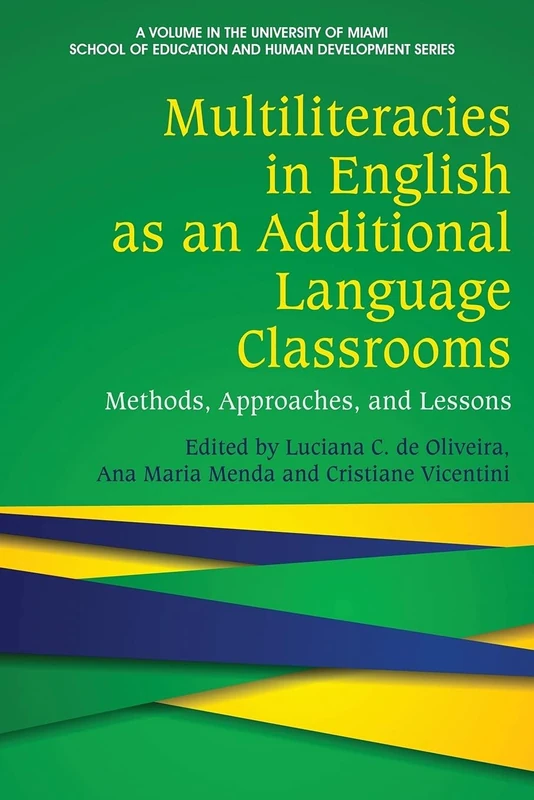 Multiliteracies in English as an Additional Language Classrooms: Methods, Approaches, and Lessons (The University of Miami School of Education and Human Development Series)