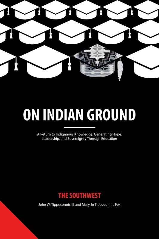 On Indian Ground: The Southwest (On Indian Ground: A Return to Indigenous Knowledge-Generating Hope, Leadership and Sovereignty through Education)
