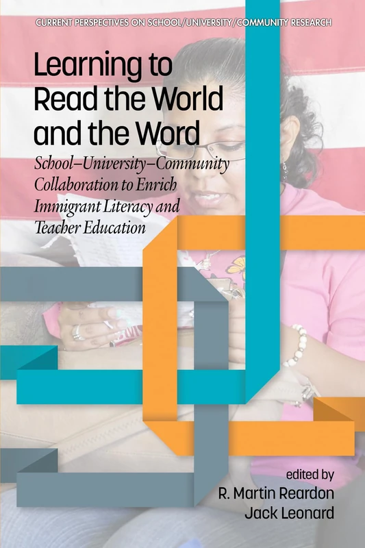Learning to Read the World and the Word: School-University-Community Collaboration to Enrich Immigrant Literacy and Teacher Education (Current Perspectives on School/University/Community Research)