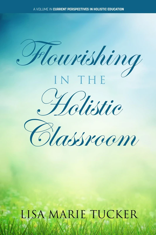 Flourishing in the Holistic Classroom (Current Perspectives in Holistic Education)