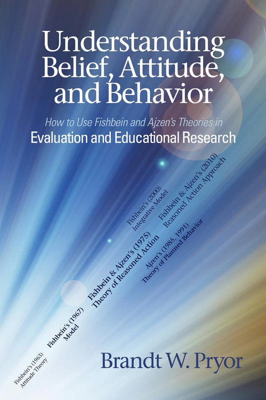 Understanding Belief, Attitude, and Behavior: How to Use Fishbein and Ajzen’s Theories in Evaluation and Educational Research
