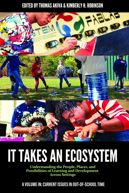 It Takes an Ecosystem: Understanding the People, Places, and Possibilities of Learning and Development Across Settings (Current Issues in Out-of-School Time)