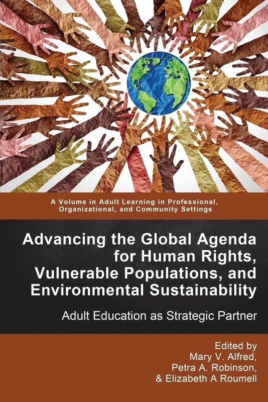 Advancing the Global Agenda for Human Rights, Vulnerable Populations, and Environmental Sustainability: Adult Education as Strategic Partner (Adult ... Organizational, and Community Settings)