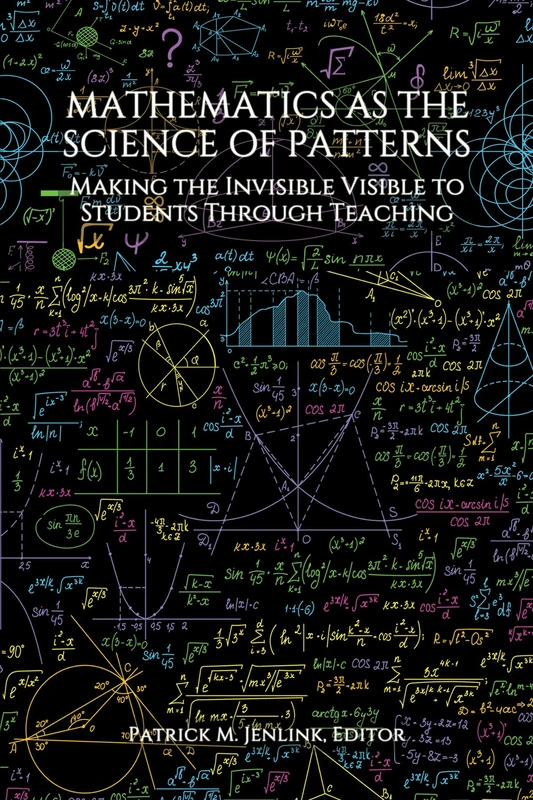 Mathematics as the Science of Patterns: Making the Invisible Visible to Students Through Teaching