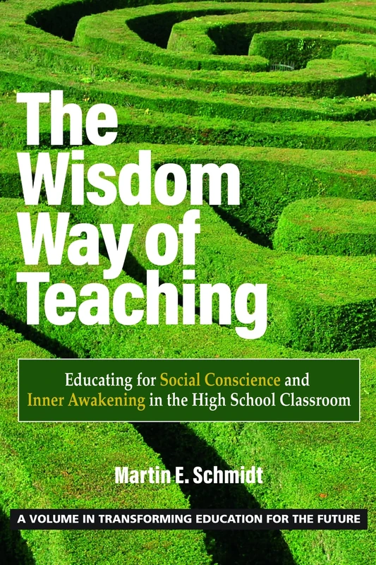 The Wisdom Way of Teaching: Educating for Social Conscience and Inner Awakening in the High School Classroom (Transforming Education for the Future)