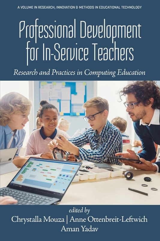 Professional Development for In-Service Teachers: Research and Practices in Computing Education (Research, Innovation & Methods in Educational Technology)
