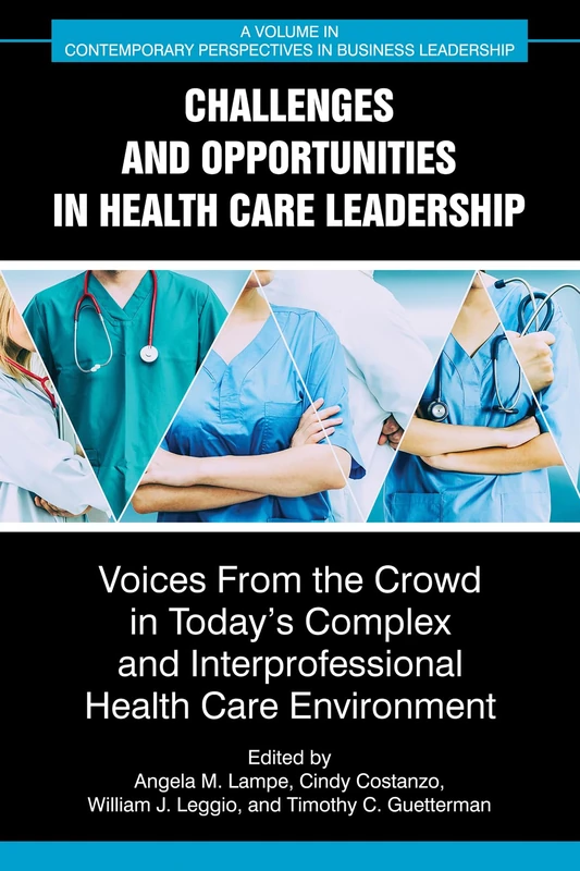 Challenges and Opportunities in Healthcare Leadership: Voices from the Crowd in Today’s Complex and Interprofessional Healthcare Environment (Contemporary Perspectives in Business Leadership)