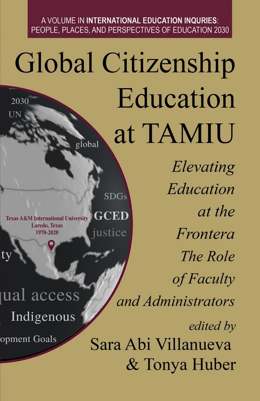 Global Citizenship Education at TAMIU Elevating Education at the Frontera: The Role of Faculty and Administrators (International Education Inquiries: ... Places, and Perspectives of Education 2030)