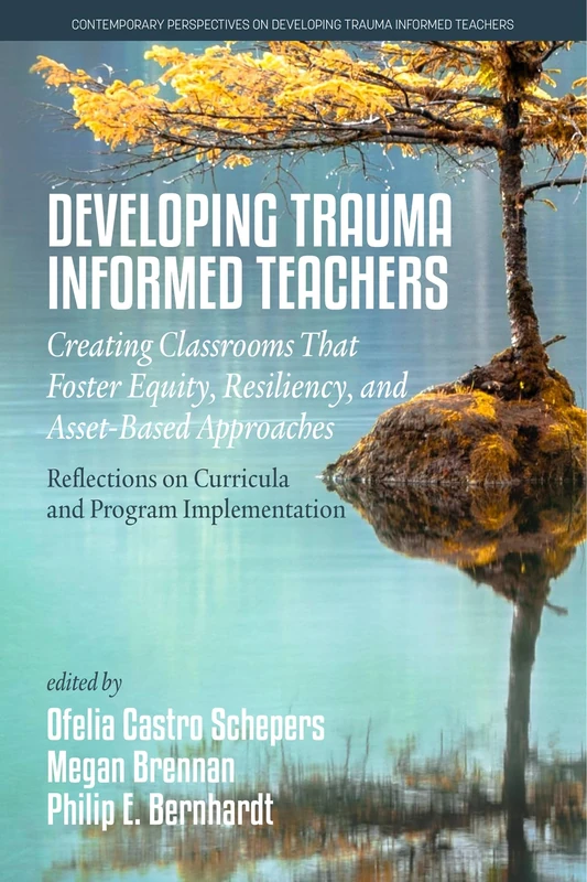 Developing Trauma-Informed Teachers: Creating Classrooms that Foster Equity, Resiliency, and Asset-Based Approaches: Creating Classrooms that Foster ... on Developing Trauma Informed Teachers)