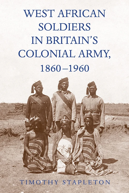 West African Soldiers in Britain’s Colonial Army, 1860-1960: 94 (Rochester Studies in African History and the Diaspora)
