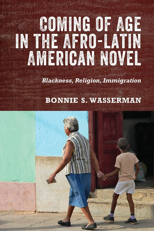 Coming of Age in the Afro-Latin American Novel: Blackness, Religion, Immigration: 96 (Rochester Studies in African History and the Diaspora)