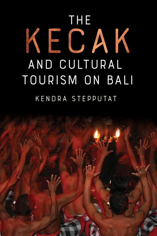 The Kecak and Cultural Tourism on Bali: 11 (Eastman/Rochester Studies Ethnomusicology)