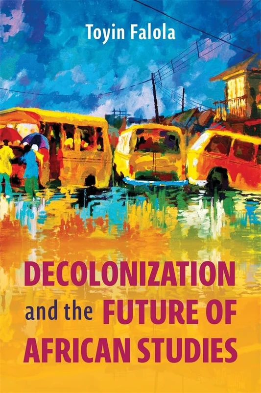 Decolonization and the Future of African Studies (Rochester Studies in African History and the Diaspora)